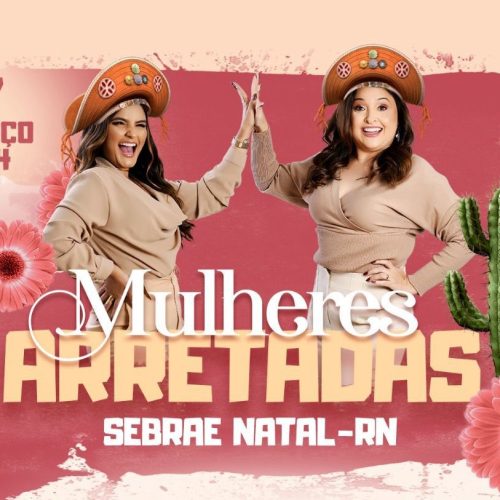 Sebrae promove no RN o evento ‘Mulheres Arretadas’ para capacitar empreendedoras